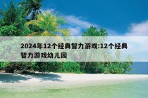 2024年12个经典智力游戏:12个经典智力游戏幼儿园