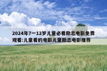 2024年7一12岁儿童必看励志电影免费观看:儿童看的电影儿童励志电影推荐