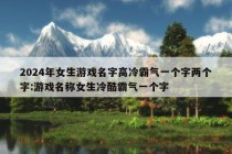 2024年女生游戏名字高冷霸气一个字两个字:游戏名称女生冷酷霸气一个字