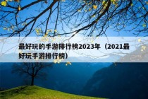 最好玩的手游排行榜2023年（2021最好玩手游排行榜）