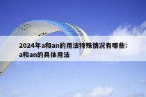 2024年a和an的用法特殊情况有哪些:a和an的具体用法