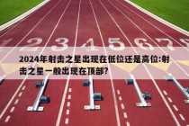 2024年射击之星出现在低位还是高位:射击之星一般出现在顶部?