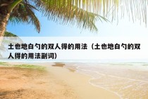 土也地白勺的双人得的用法（土也地白勺的双人得的用法副词）