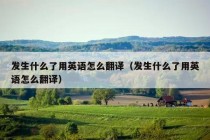 发生什么了用英语怎么翻译（发生什么了用英语怎么翻译）