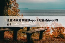 儿童动画免费播放app（儿童动画app推荐）