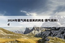 2024年霸气网名搞笑的网名:霸气搞笑id