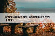 游戏女生id名字大全（游戏女生id名字大全英文）