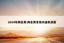 2024年网名男:网名男生有内涵有深度