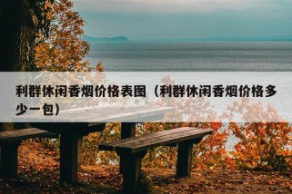 利群休闲香烟价格表图（利群休闲香烟价格多少一包）