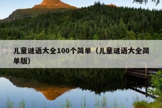 儿童谜语大全100个简单（儿童谜语大全简单版）