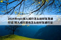 2024年epic双人成行怎么给好友发通行证:双人成行游戏怎么给好友通行证