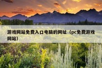 游戏网站免费入口电脑的网址（pc免费游戏网站）