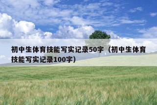 初中生体育技能写实记录50字（初中生体育技能写实记录100字）