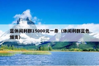 蓝休闲利群15000元一条（休闲利群蓝色细支）