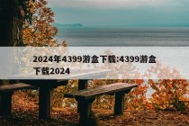 2024年4399游盒下载:4399游盒下载2024