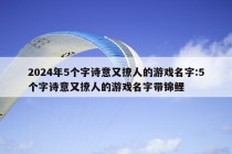 2024年5个字诗意又撩人的游戏名字:5个字诗意又撩人的游戏名字带锦鲤