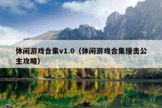 休闲游戏合集v1.0（休闲游戏合集撞击公主攻略）