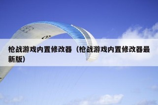 枪战游戏内置修改器（枪战游戏内置修改器最新版）