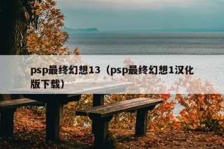 psp最终幻想13（psp最终幻想1汉化版下载）