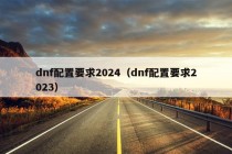 dnf配置要求2024（dnf配置要求2023）