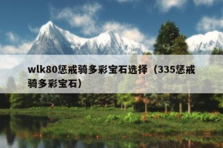 wlk80惩戒骑多彩宝石选择（335惩戒骑多彩宝石）