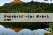 搞笑段子剧本台词200字左右（搞笑剧本台词大全）