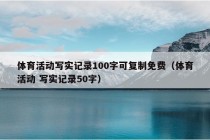 体育活动写实记录100字可复制免费（体育活动 写实记录50字）