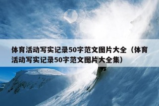 体育活动写实记录50字范文图片大全（体育活动写实记录50字范文图片大全集）