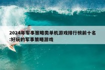 2024年军事策略类单机游戏排行榜前十名:好玩的军事策略游戏