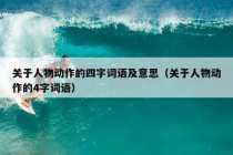 关于人物动作的四字词语及意思（关于人物动作的4字词语）