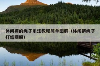 休闲裤的绳子系法教程简单图解（休闲裤绳子打结图解）