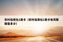 农村信用社1类卡（农村信用社1类卡每天限额是多少）