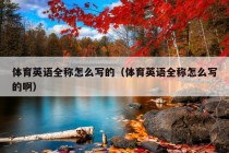 体育英语全称怎么写的（体育英语全称怎么写的啊）