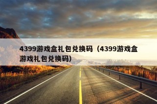 4399游戏盒礼包兑换码（4399游戏盒游戏礼包兑换码）