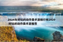 2024年好玩的动作类手游排行榜2020:好玩的动作类手游推荐