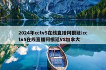 2024年cctv5在线直播阿根廷:cctv5在线直播阿根廷VS加拿大