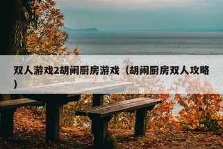 双人游戏2胡闹厨房游戏（胡闹厨房双人攻略）