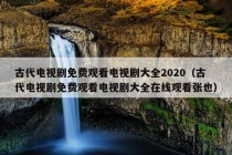 古代电视剧免费观看电视剧大全2020（古代电视剧免费观看电视剧大全在线观看张也）