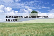 2024年冒险小分队怎么样:冒险小分队怎么样才能玩