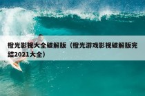 橙光影视大全破解版（橙光游戏影视破解版完结2021大全）