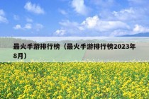 最火手游排行榜（最火手游排行榜2023年8月）