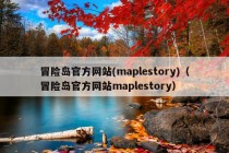 冒险岛官方网站(maplestory)（冒险岛官方网站maplestory）