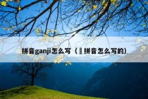 拼音ganji怎么写（莀拼音怎么写的）