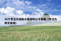 30个专注力训练小游戏听口令教案（专注力听字游戏）