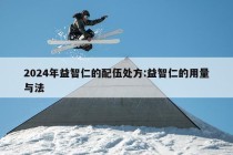 2024年益智仁的配伍处方:益智仁的用量与法