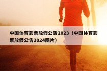 中国体育彩票放假公告2023（中国体育彩票放假公告2024图片）