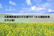 儿童睡前童话三只小猪TXT（小儿睡前故事三只小猪）