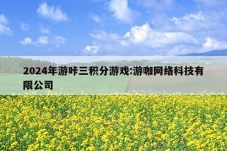 2024年游咔三积分游戏:游咖网络科技有限公司