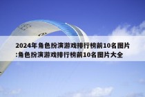 2024年角色扮演游戏排行榜前10名图片:角色扮演游戏排行榜前10名图片大全