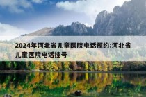 2024年河北省儿童医院电话预约:河北省儿童医院电话挂号